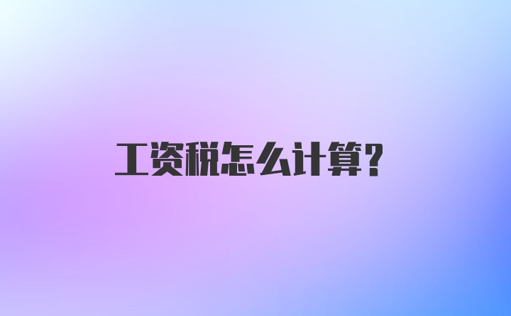 工资税怎么计算？