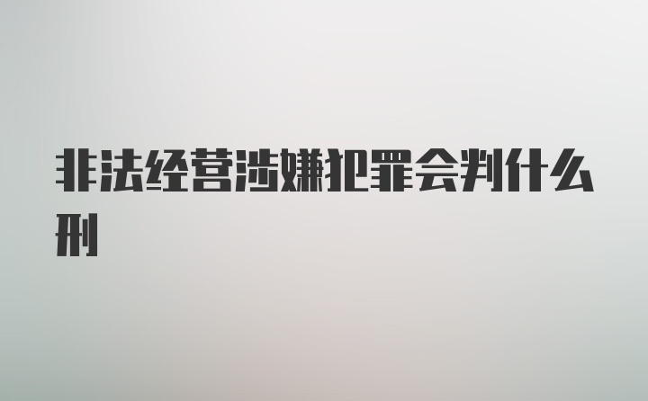 非法经营涉嫌犯罪会判什么刑