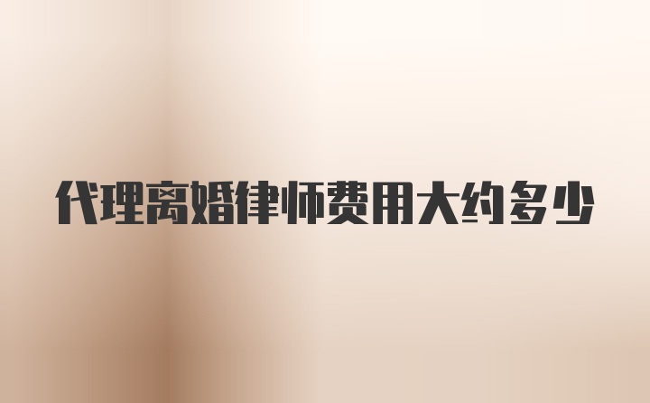 代理离婚律师费用大约多少