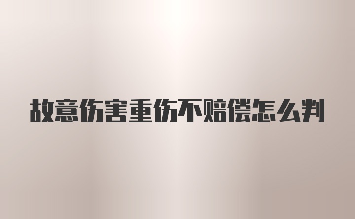 故意伤害重伤不赔偿怎么判