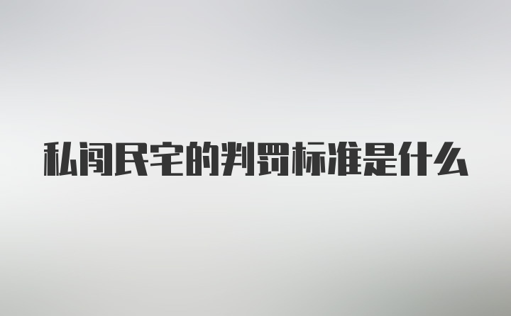 私闯民宅的判罚标准是什么