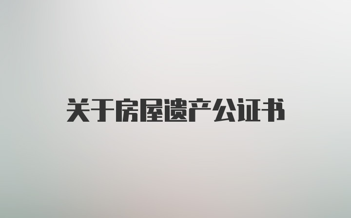 关于房屋遗产公证书