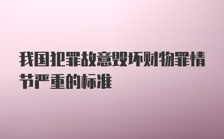 我国犯罪故意毁坏财物罪情节严重的标准