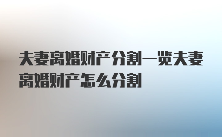 夫妻离婚财产分割一览夫妻离婚财产怎么分割