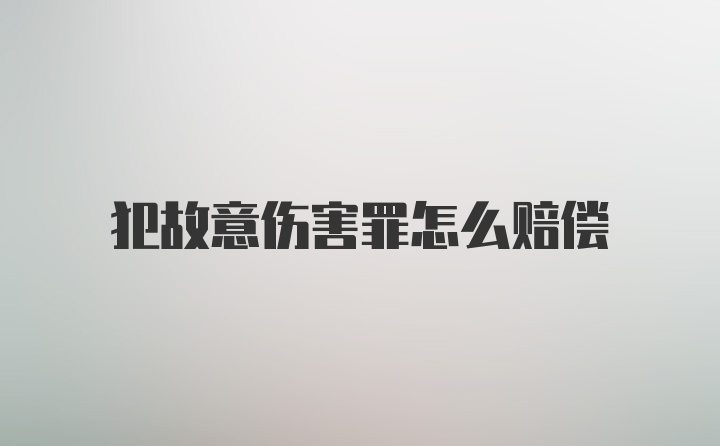 犯故意伤害罪怎么赔偿