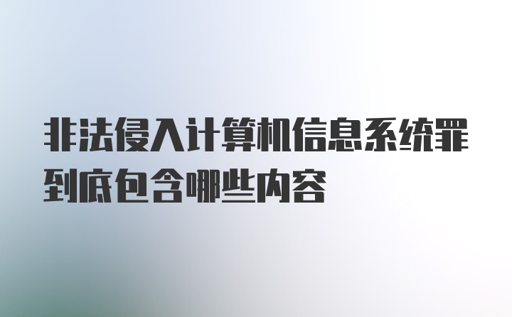 非法侵入计算机信息系统罪到底包含哪些内容