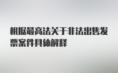 根据最高法关于非法出售发票案件具体解释