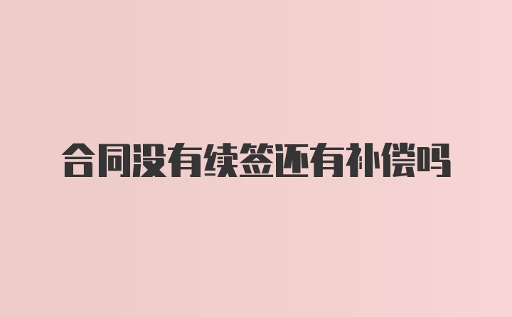 合同没有续签还有补偿吗