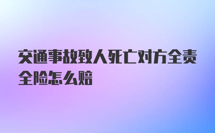 交通事故致人死亡对方全责全险怎么赔