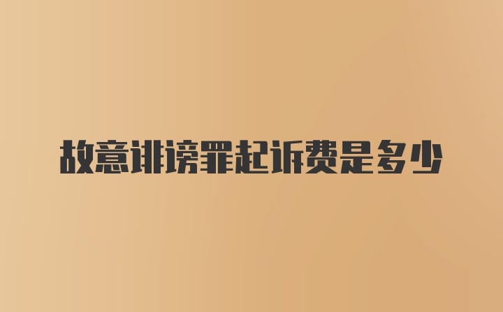 故意诽谤罪起诉费是多少