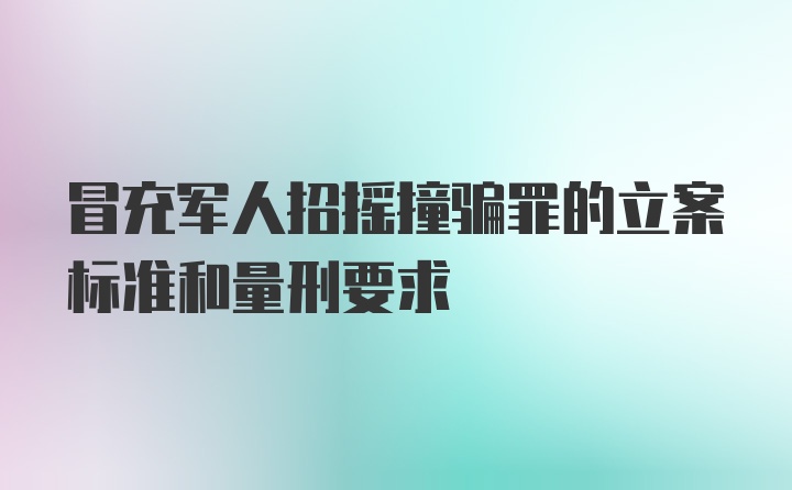 冒充军人招摇撞骗罪的立案标准和量刑要求