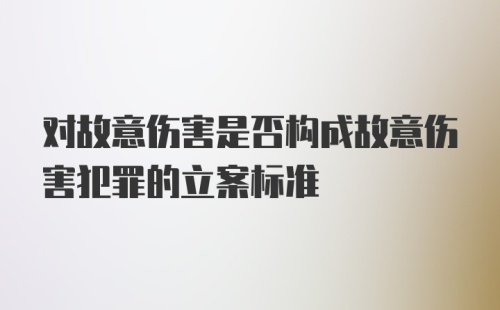 对故意伤害是否构成故意伤害犯罪的立案标准