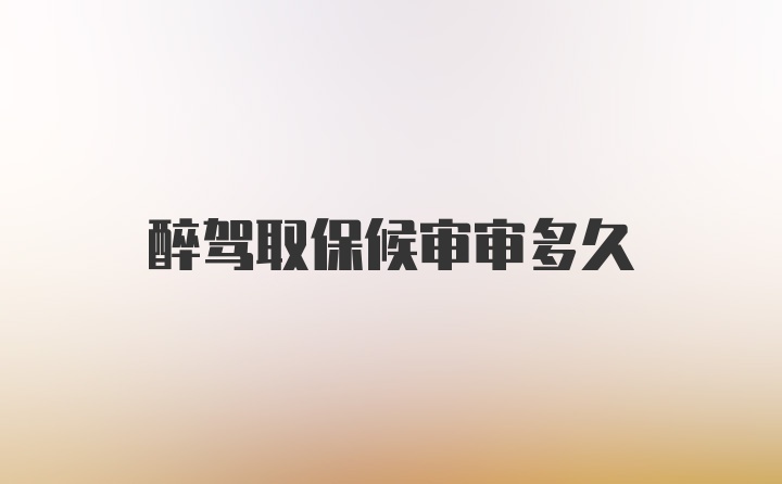 醉驾取保候审审多久