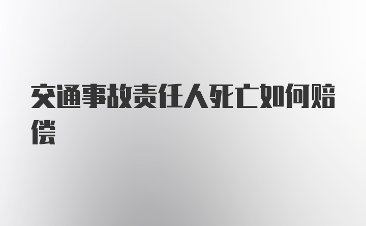 交通事故责任人死亡如何赔偿