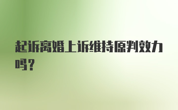 起诉离婚上诉维持原判效力吗？