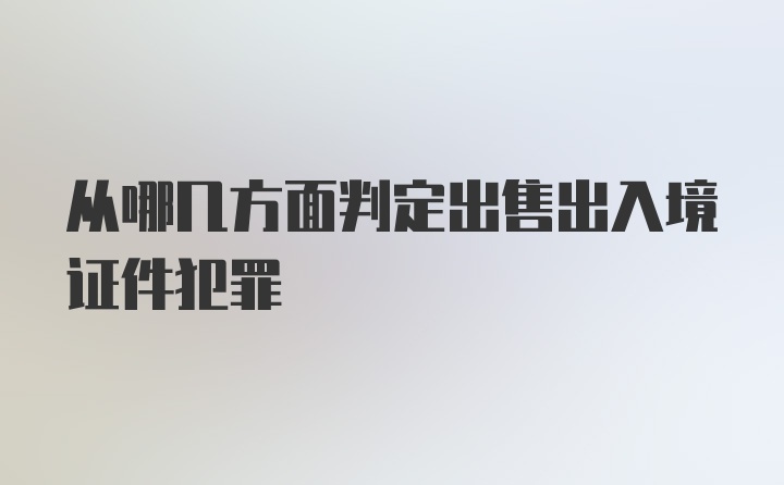 从哪几方面判定出售出入境证件犯罪