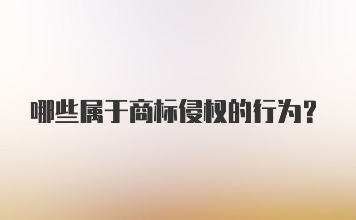 哪些属于商标侵权的行为？