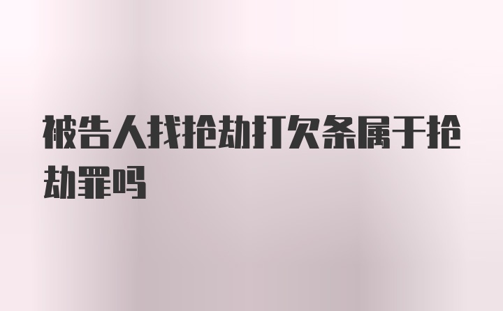 被告人找抢劫打欠条属于抢劫罪吗