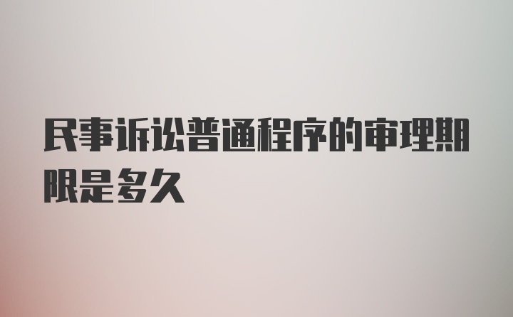 民事诉讼普通程序的审理期限是多久