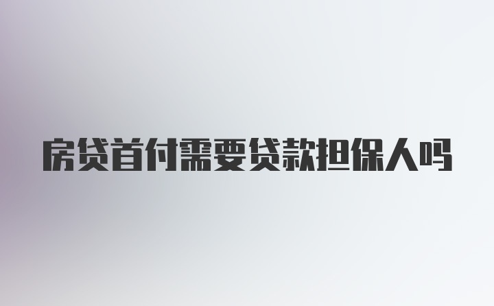 房贷首付需要贷款担保人吗