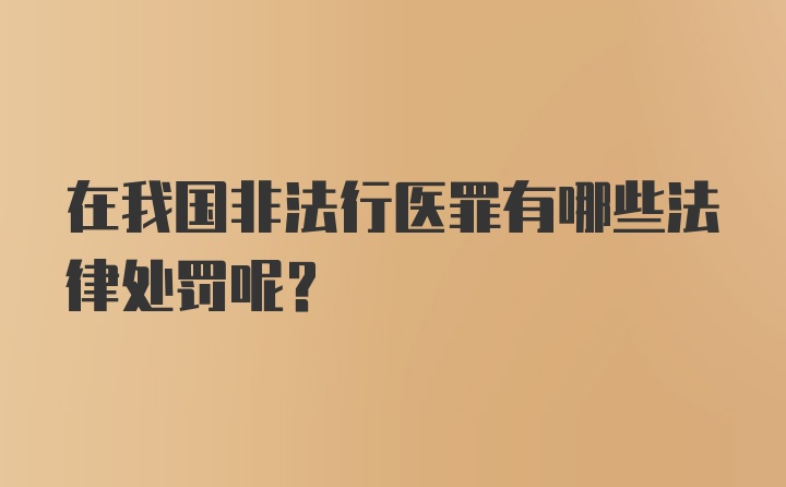 在我国非法行医罪有哪些法律处罚呢？