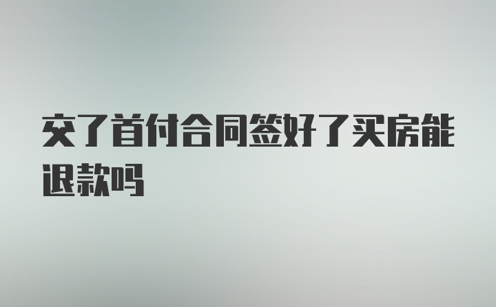 交了首付合同签好了买房能退款吗