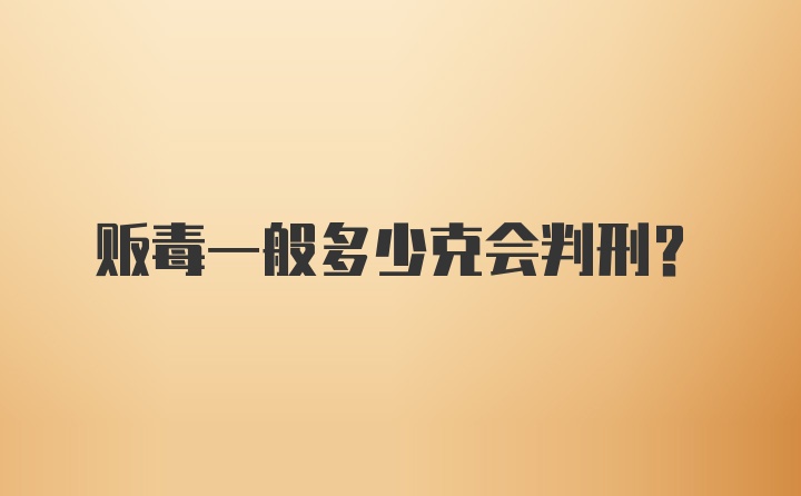 贩毒一般多少克会判刑？