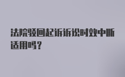 法院驳回起诉诉讼时效中断适用吗?