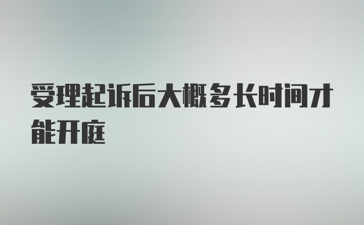 受理起诉后大概多长时间才能开庭