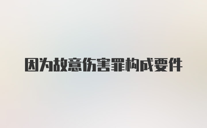 因为故意伤害罪构成要件