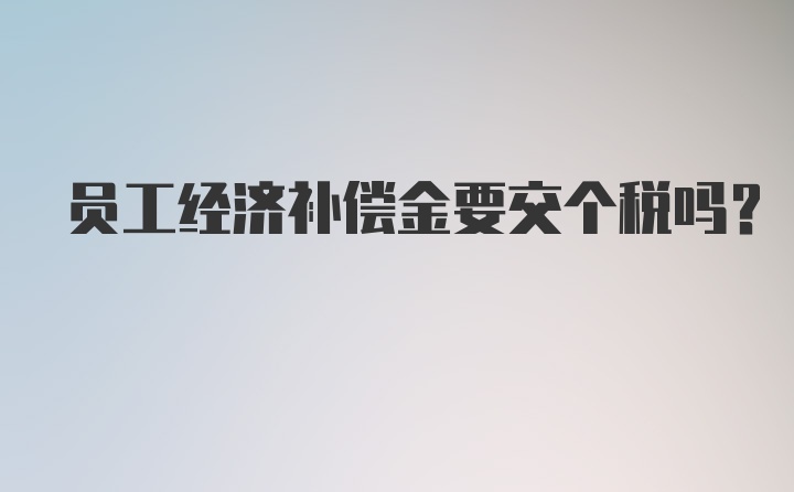 员工经济补偿金要交个税吗?