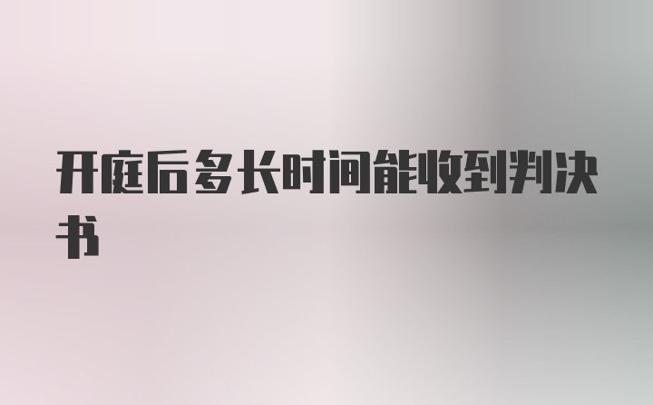 开庭后多长时间能收到判决书