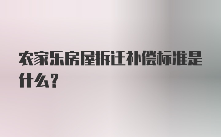 农家乐房屋拆迁补偿标准是什么？