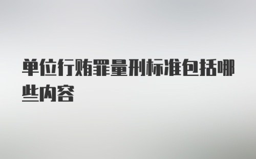 单位行贿罪量刑标准包括哪些内容