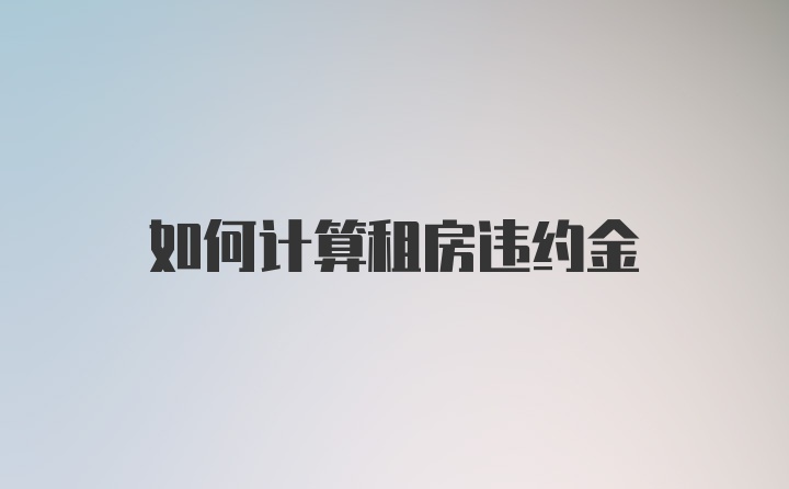 如何计算租房违约金