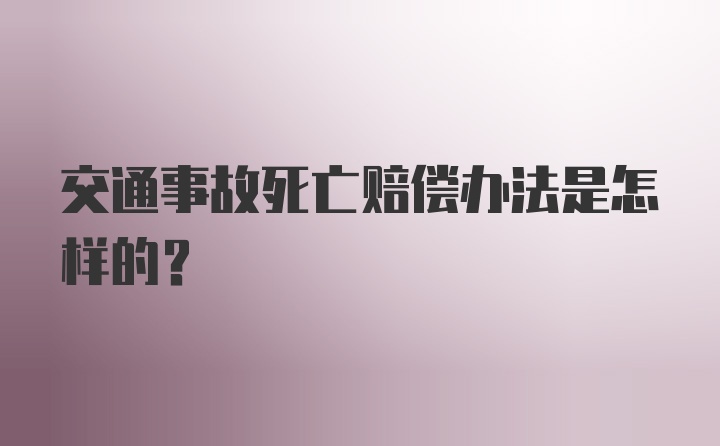 交通事故死亡赔偿办法是怎样的？