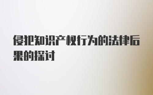 侵犯知识产权行为的法律后果的探讨