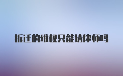 拆迁的维权只能请律师吗