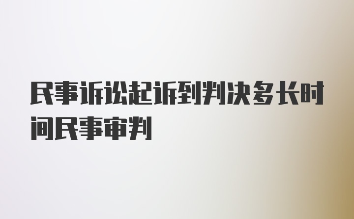 民事诉讼起诉到判决多长时间民事审判