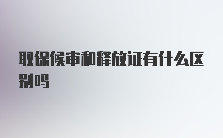 取保候审和释放证有什么区别吗