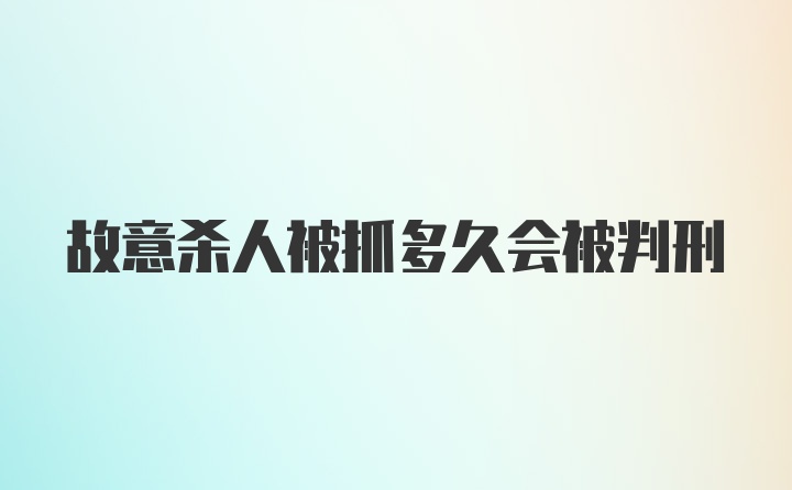 故意杀人被抓多久会被判刑