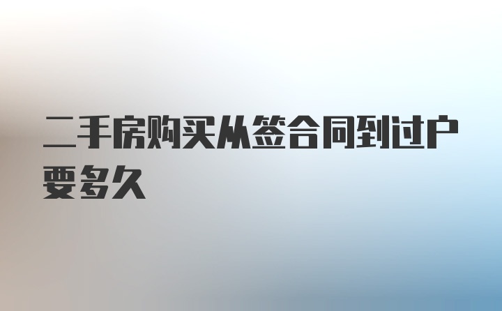 二手房购买从签合同到过户要多久