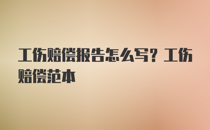 工伤赔偿报告怎么写？工伤赔偿范本