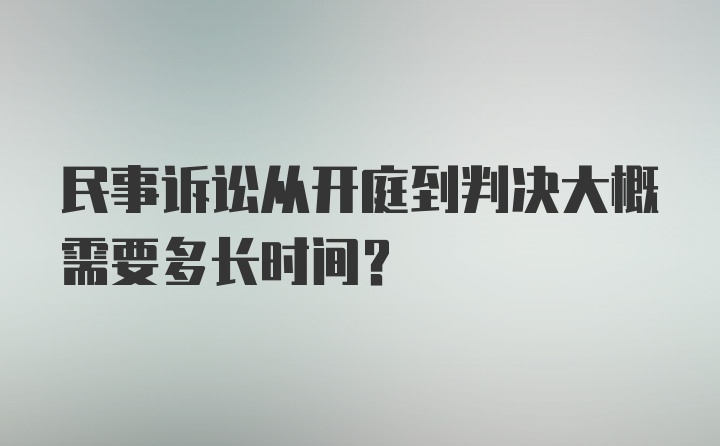 民事诉讼从开庭到判决大概需要多长时间？