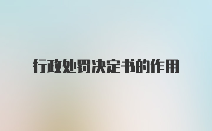 行政处罚决定书的作用