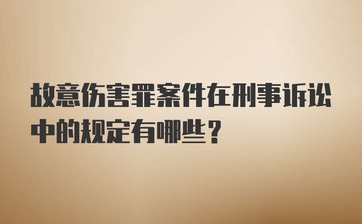 故意伤害罪案件在刑事诉讼中的规定有哪些？