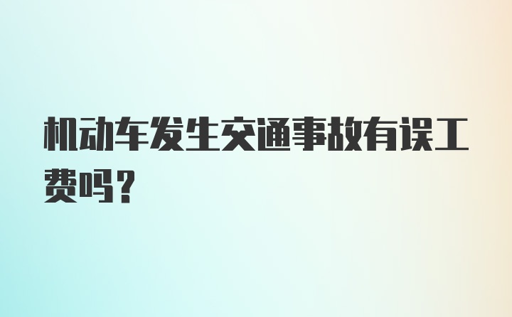 机动车发生交通事故有误工费吗？