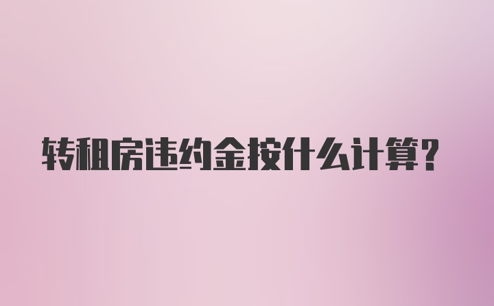 转租房违约金按什么计算？