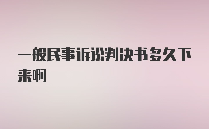 一般民事诉讼判决书多久下来啊