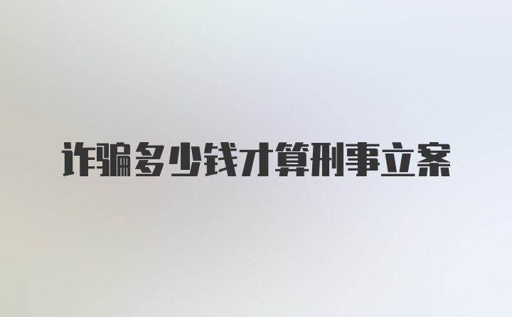 诈骗多少钱才算刑事立案